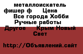  металлоискатель фишер ф2. › Цена ­ 15 000 - Все города Хобби. Ручные работы » Другое   . Крым,Новый Свет